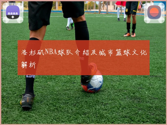 洛杉矶NBA球队介绍及城市篮球文化解析