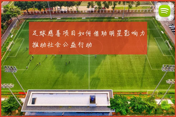 足球慈善项目如何借助明星影响力推动社会公益行动