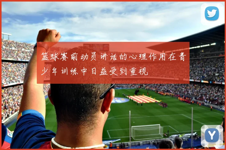 篮球赛前动员讲话的心理作用在青少年训练中日益受到重视