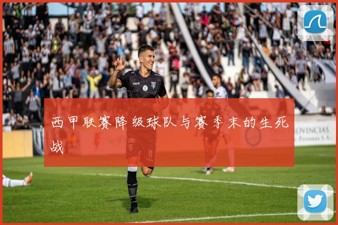 西甲联赛降级球队与赛季末的生死战